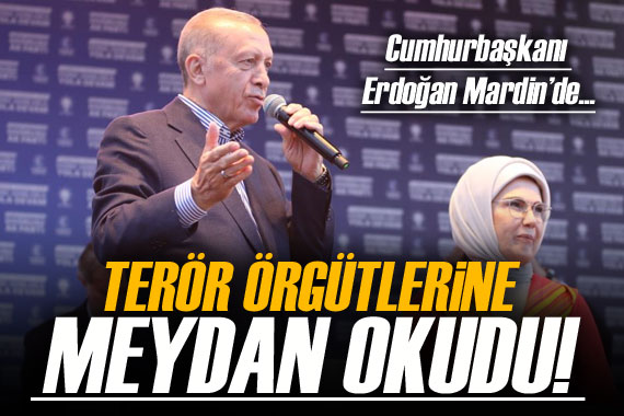 Cumhurbaşkanı Erdoğan, Mardin’de terör örgütlerine meydan okudu