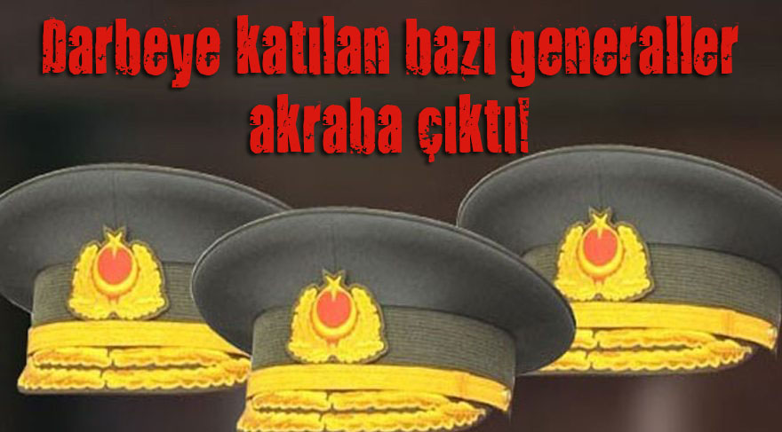 Darbeye katılan bazı generaller akraba çıktı