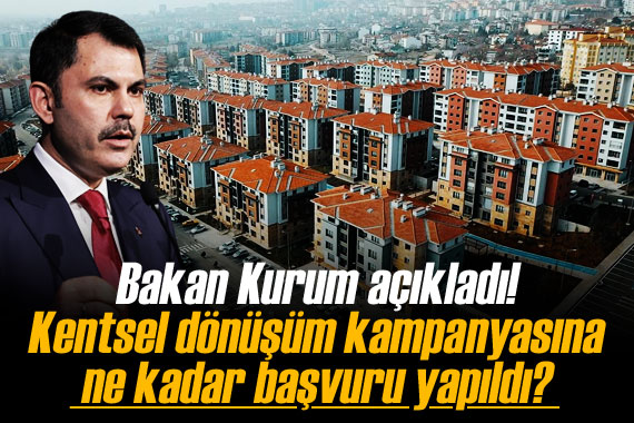 Bakan Kurum açıkladı! Kentsel dönüşüm kampanyasına ne kadar başvuru yapıldı?