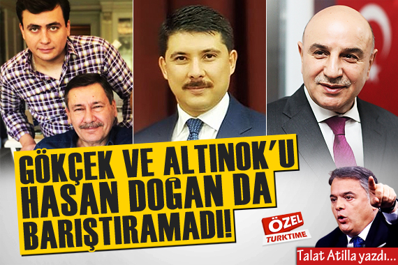 Talat Atilla yazdı: Gökçek ve Altınok u Erdoğan ın güçlü kurmayı Hasan Doğan da barıştıramadı! Garip!