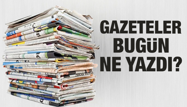 Gazeteler bugün ne yazdı? (15 Mayıs)