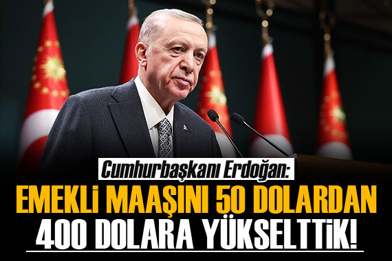 Erdoğan: Emekli maaşını 50 dolardan 400 dolara yükselttik!