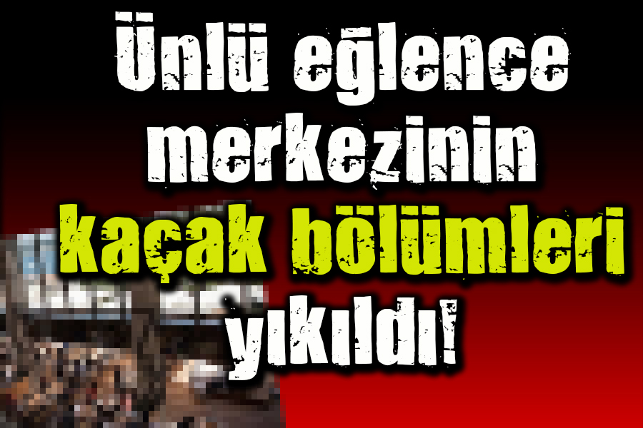 Ünlü eğlence merkezine yıkım şoku