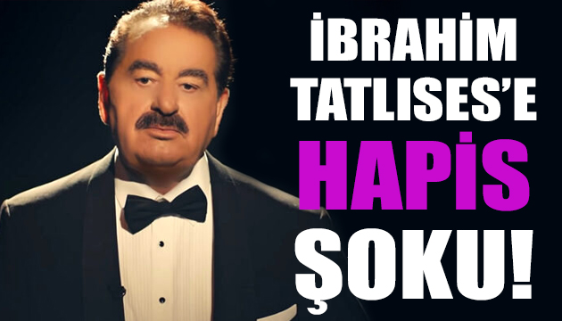 İbrahim Tatlıses e hapis şoku!