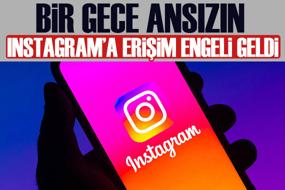 Bir gece ansızın Instagram’a erişim engeli geldi