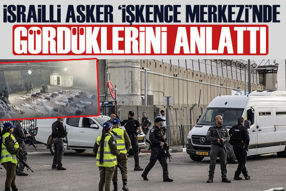 İsrailli asker, işkence merkezi haline gelen Sde Teiman’da gördüklerini anlattı