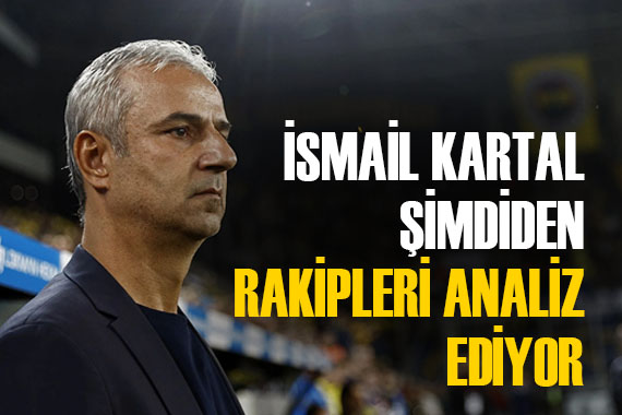 İsmail Kartal sıkı çalışmaya devam ediyor