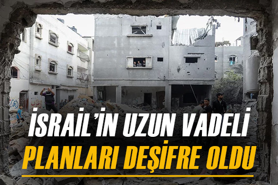 İsrail in Gazze için uzun vadeli planı deşifre oldu