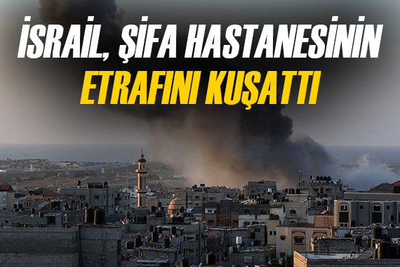 İsrail Şifa Hastanesi nin etrafını kuşattı