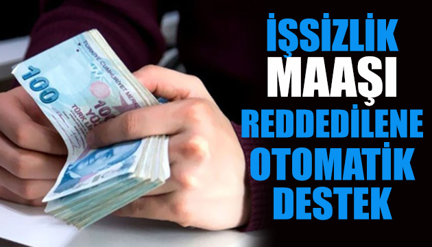 İşsizlik maaşı reddedilene otomatik destek