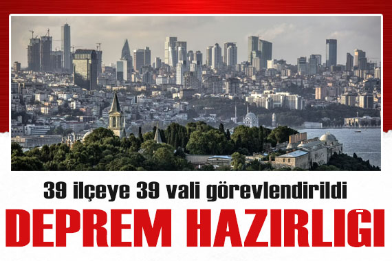 İstanbul da deprem hazırlığı: 39 ilçeye 39 vali görevlendirildi!