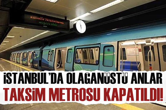 İstanbul da olağanüstü anlar: Taksim Metrosu kapatıldı!