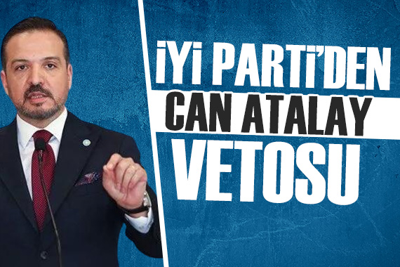 İYİ Parti den Can Atalay vetosu