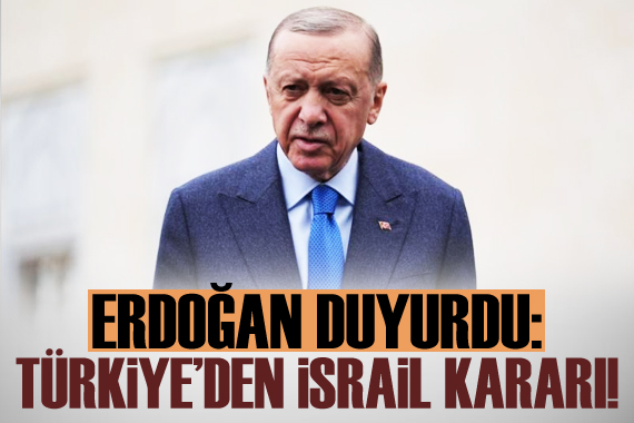 Erdoğan açıkladı! Türkiye den İsrail kararı