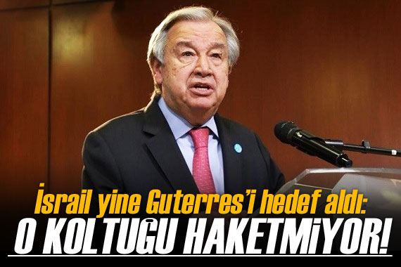 İsrail bir kez daha BM Genel Sekreteri Guterres’i hedef aldı!