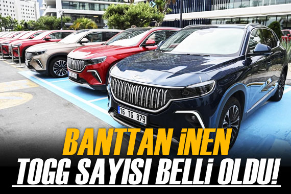 Banttan inen Togg sayısı belli oldu!