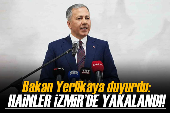 Bakan Yerlikaya açıkladı! Hainler İzmir de yakalandı