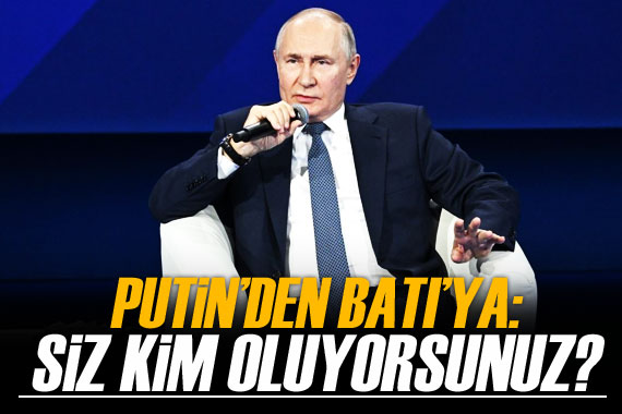 Putin den Batı ya: Siz kim oluyorsunuz?