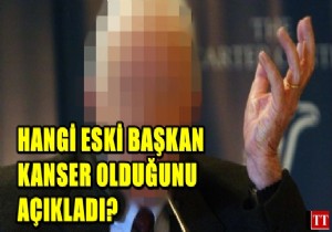 Flaş! Eski Başkan Kanser Olduğunu Açıkladı!