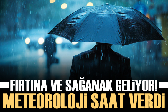 Meteoroloji gün ve saat verdi: Fırtına ve Kuvvetli sağanak geliyor