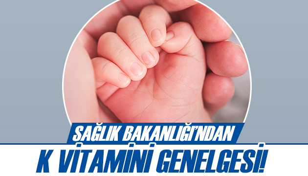 Yenidoğanlar için  K vitamini  genelgesi!