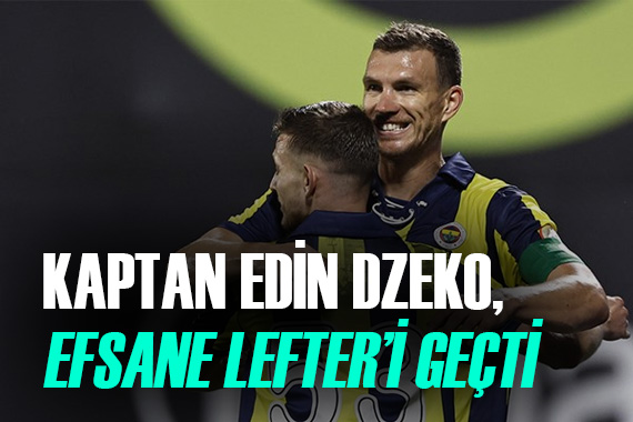 Kaptan Edin Dzeko, Süper Lig tarihine damga vurdu! Efsane Lefter i geçti