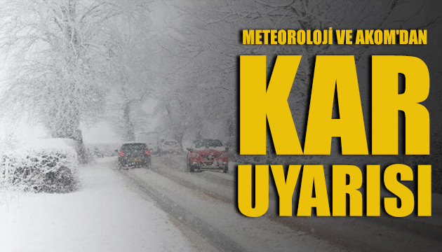 Meteoroloji ve AKOM dan kar uyarısı