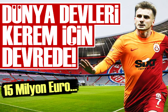 Galatasaray ın parlayan yıldızı Kerem için dünya devleri devrede!