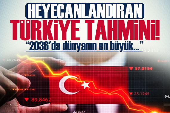 Heyecanlandıran Türkiye tahmini!