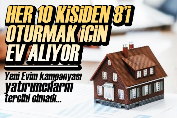 Yeni Evim kampanyasında oturum amaçlı talepler öne çıkıyor