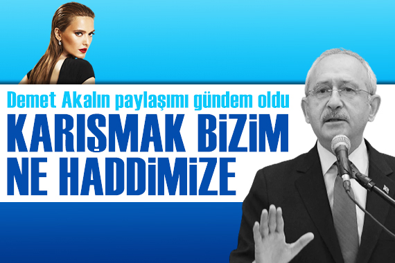 AK Parti nin mitinginde sahneye çıkan Demet Akalın için Kemal Kılıçdaroğlu ndan olay yorum!