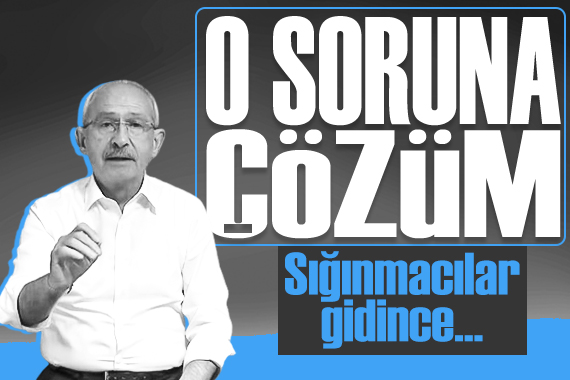 Kılıçdaroğlu ndan flaş çıkış:  Sığınmacılar gidince dengeyi bulacak 