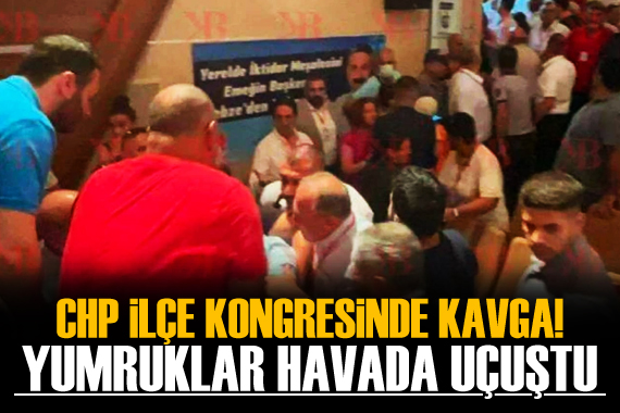 CHP ilçe kongresinde kavga! Yumruklar havada uçuştu