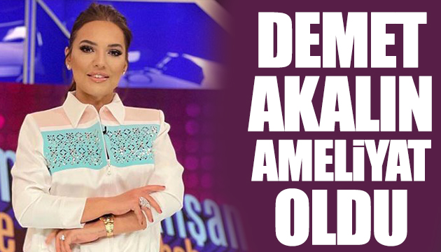 Demet Akalın ameliyat oldu