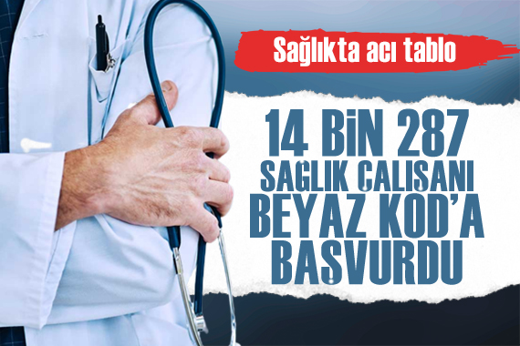 14 bin 287 sağlık çalışanı  beyaz kod a başvurdu