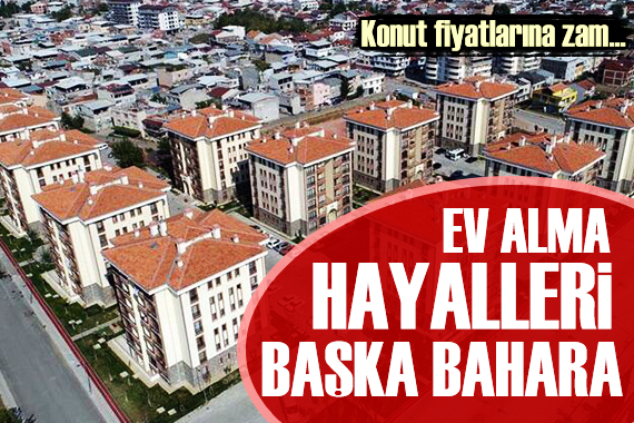 Ev fiyatlarına zam kapıda!