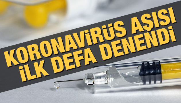 Koronavirüs aşısı ilk defa denendi!