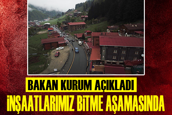 Bakan Kurum: Ayder de inşaatlarımız bitme aşmasında