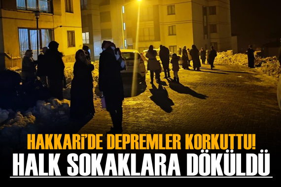 Hakkari de depremler korkuttu: Halk sokaklara döküldü