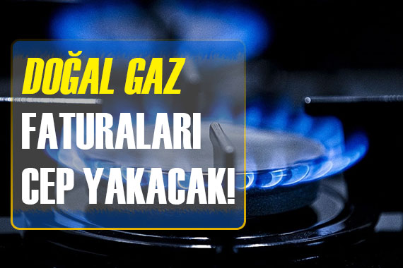 Doğal gaz faturası cepleri yakacak