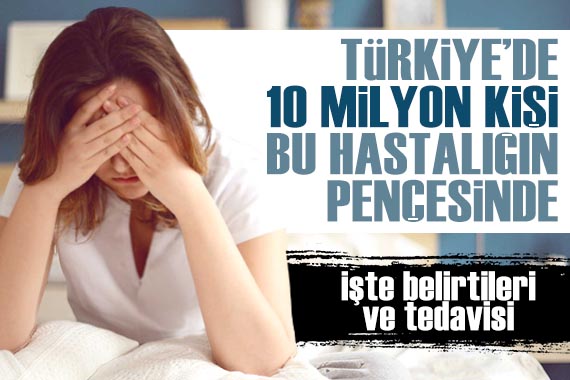 Türkiye de 10 milyon kişi bu hastalığın pençesinde! İşte belirtileri ve tedavisi...