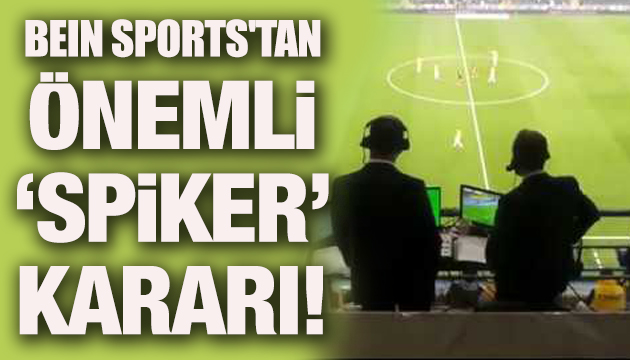 beIN Sports tan önemli  spiker  kararı!