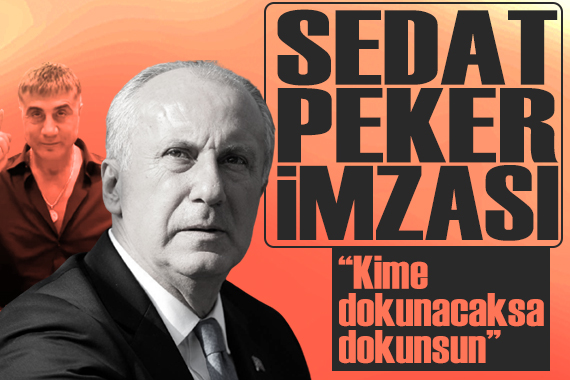 Muharrem İnce den Sedat Peker imzası:  Ucu kime dokunacaksa dokunsun 