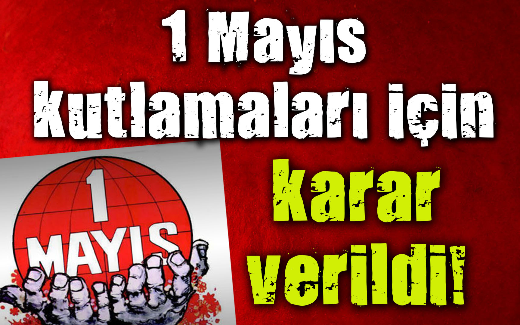 1 Mayıs kutlamaları hakkında karar verildi