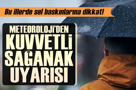 Meteoroloji den gök gürültülü sağanak yağış uyarısı: Sel baskınlarına dikkat!