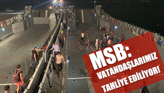 MSB: Vatandaşlar çıkarma gemileriyle tahliye ediliyor!