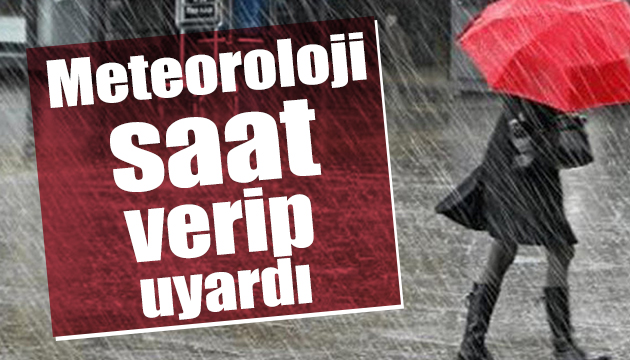 Meteoroloji saat verip uyardı