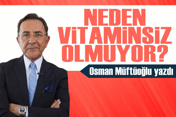 Osman Müftüoğlu yazdı: Neden vitaminsiz olmuyor?