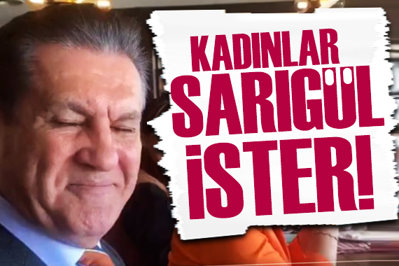 Mustafa Sarıgül den  Kadınlar ne ister  sorusuna cevap: Sarıgül ister!