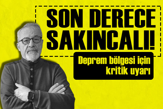 Prof. Dr. Naci Görür den deprem bölgesi için kritik uyarı: Son derece sakıncalı!